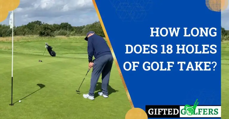 How Long Does 18 Holes Of Golf Take? [7 Factors to keep in mind]