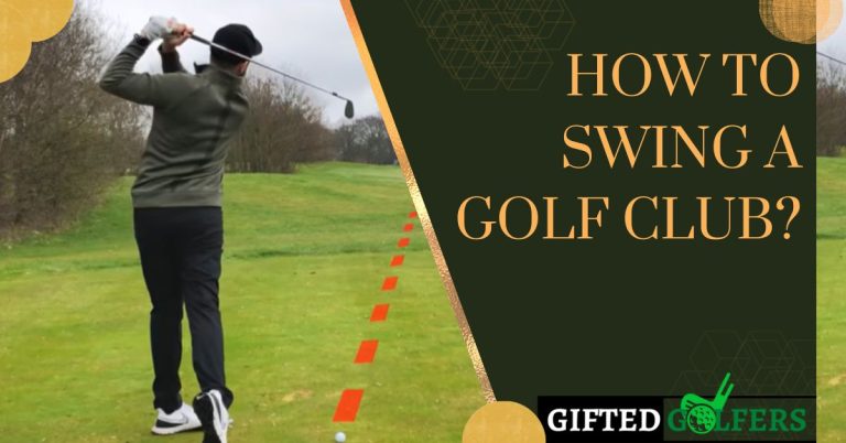 How To Swing A Golf Club? Mastering the Perfect Golf Swing