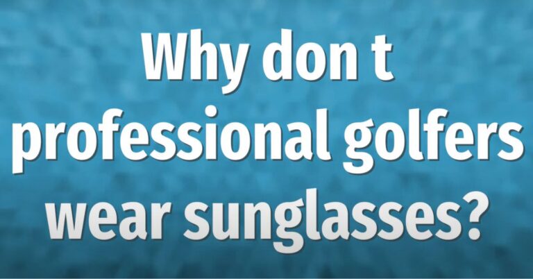 Why Don’t Professional Golfers Wear Sunglasses? Exploring the Reasons